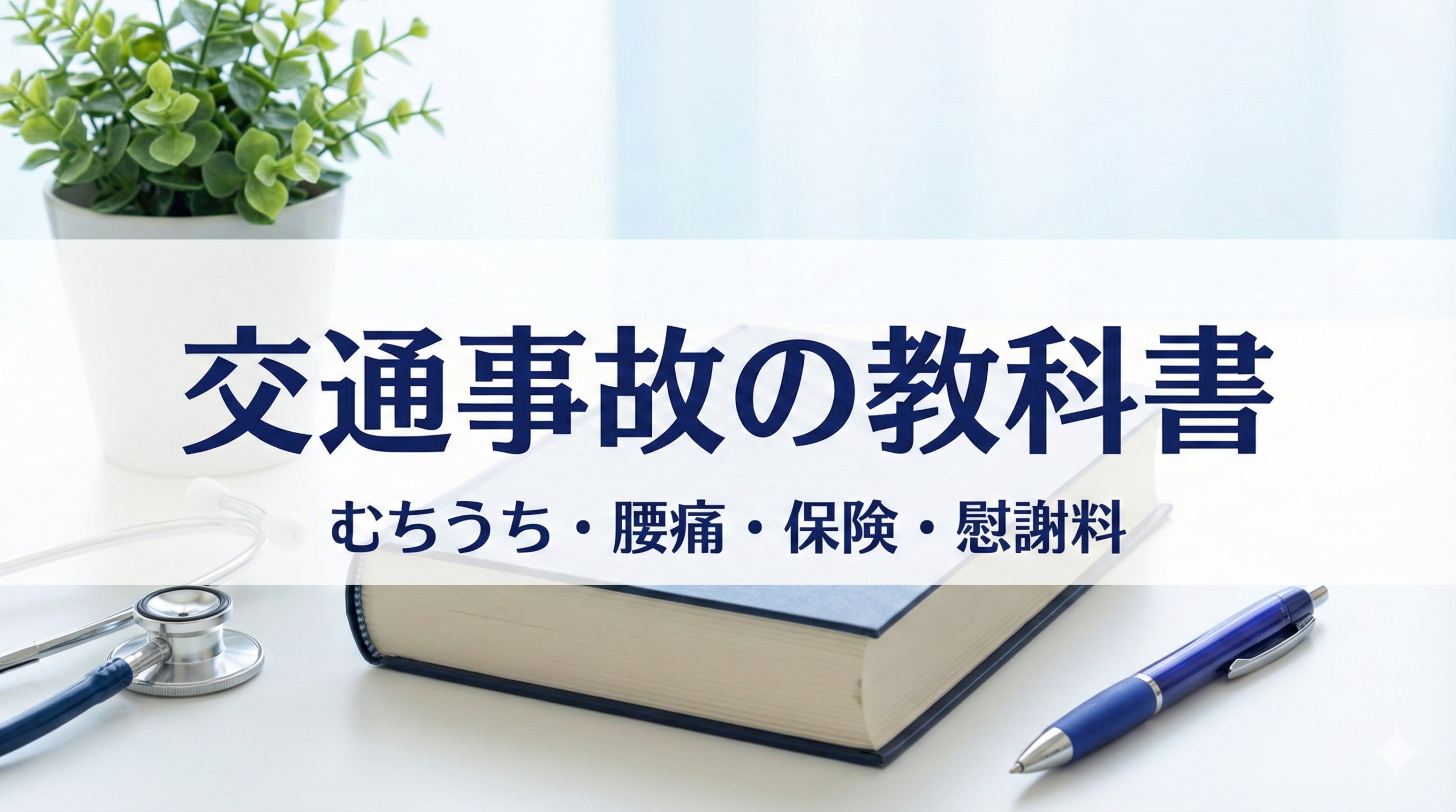 「交通事故の教科書」というタイトルと「むちうち・腰痛・保険・慰謝料」というサブタイトルが書かれたアイキャッチ画像。清潔なデスクの上に置かれた分厚い本と聴診器が、医療的な信頼性と網羅的な情報を表現している。